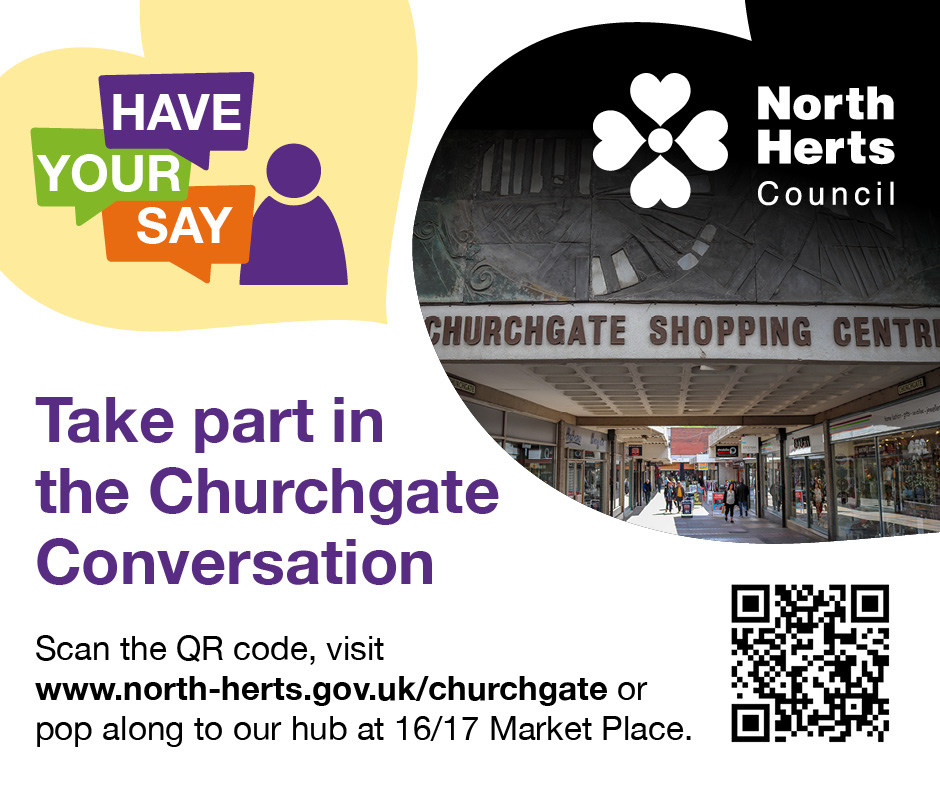 Have your say. Take part in the Churchgate Conversation. Scan the QR code, visit www.north-herts.gov.uk/churchgate or pop along to our hub at 16/17 Market Place.